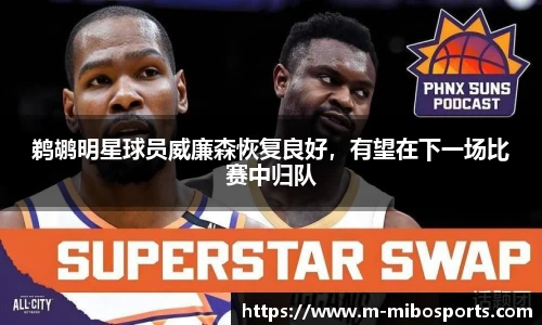 鹈鹕明星球员威廉森恢复良好，有望在下一场比赛中归队